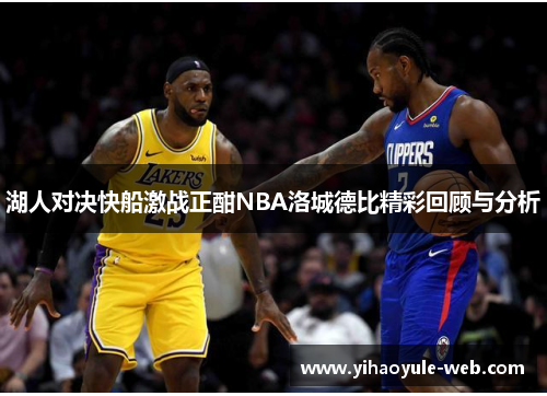 湖人对决快船激战正酣NBA洛城德比精彩回顾与分析